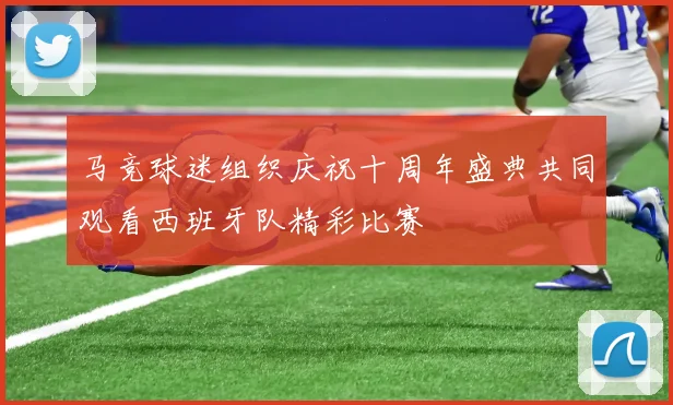 马竞球迷组织庆祝十周年盛典共同观看西班牙队精彩比赛